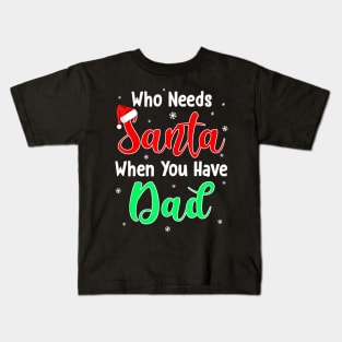 Who Needs Santa When You Have Dad Christmas Kids T-Shirt